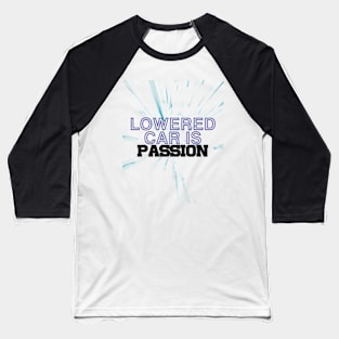 Lowered car is passion, drive, driving Baseball T-Shirt